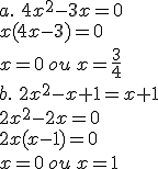 a.\,\, 4x^2-3x=0\\x(4x-3)=0\\x=0\,ou\,x=\frac{3}{4}\\b.\,\,2x^2-x+1=x+1\\2x^2-2x=0\\2x(x-1)=0\\x=0\,ou\,x=1\\